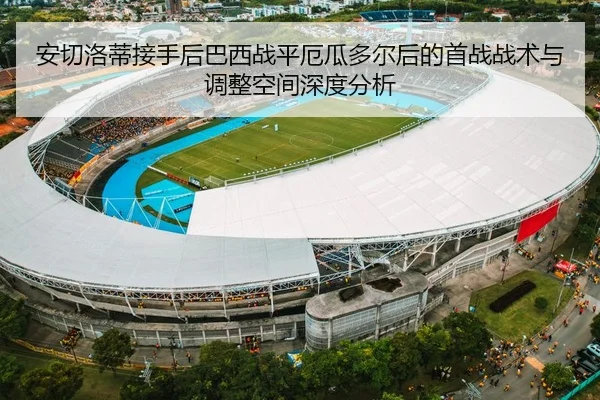 安切洛蒂接手后巴西战平厄瓜多尔后的首战战术与调整空间深度分析